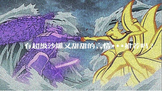 有超级沙雕又甜甜的言情***推荐吗?